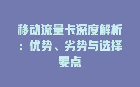 移动流量卡深度解析：优势、劣势与选择要点