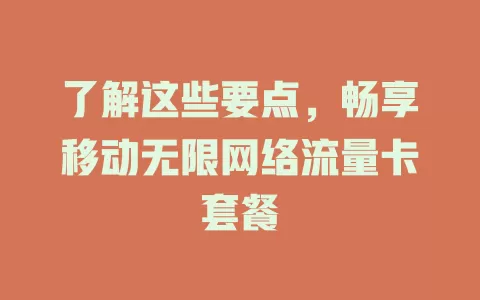 了解这些要点，畅享移动无限网络流量卡套餐