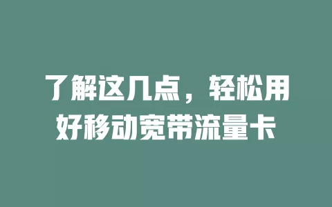 了解这几点，轻松用好移动宽带流量卡