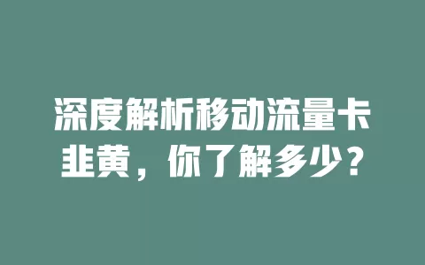 深度解析移动流量卡韭黄，你了解多少？