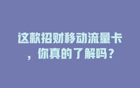 这款招财移动流量卡，你真的了解吗？