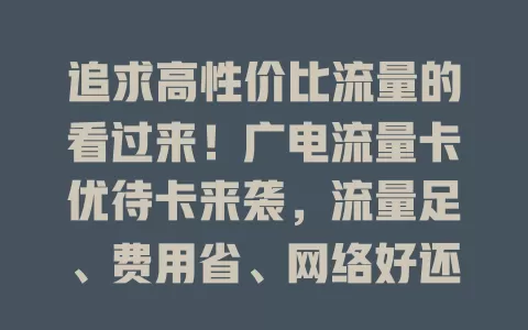 追求高性价比流量的看过来！广电流量卡优待卡来袭，流量足、费用省、网络好还有专属优待