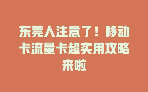 东莞人注意了！移动卡流量卡超实用攻略来啦