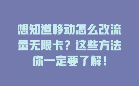 想知道移动怎么改流量无限卡？这些方法你一定要了解！