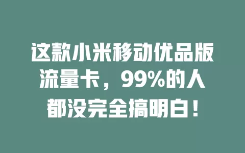这款小米移动优品版流量卡，99%的人都没完全搞明白！
