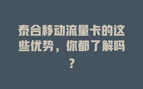 泰合移动流量卡的这些优势，你都了解吗？