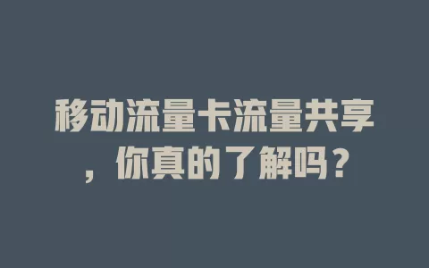 移动流量卡流量共享，你真的了解吗？