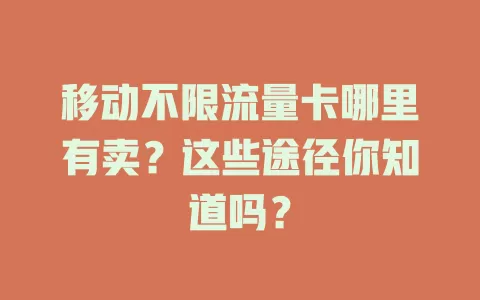 移动不限流量卡哪里有卖？这些途径你知道吗？