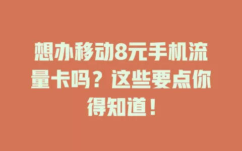 想办移动8元手机流量卡吗？这些要点你得知道！