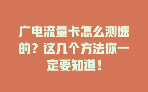 广电流量卡怎么测速的？这几个方法你一定要知道！