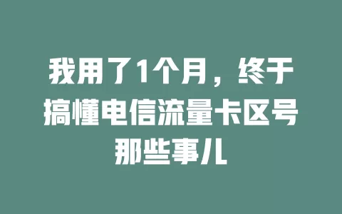 我用了1个月，终于搞懂电信流量卡区号那些事儿