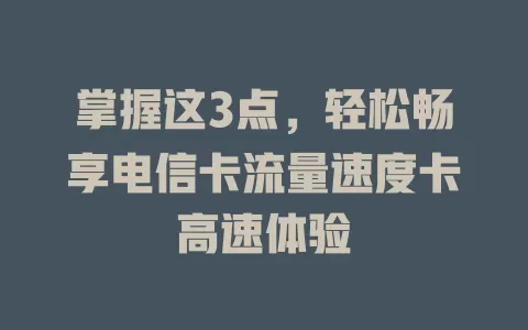 掌握这3点，轻松畅享电信卡流量速度卡高速体验