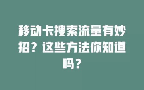 移动卡搜索流量有妙招？这些方法你知道吗？