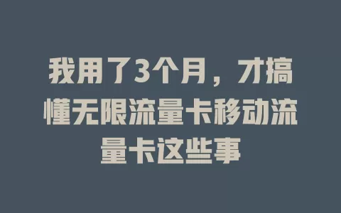 我用了3个月，才搞懂无限流量卡移动流量卡这些事