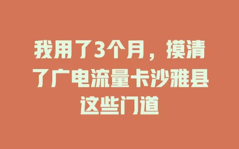 我用了3个月，摸清了广电流量卡沙雅县这些门道