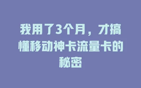 我用了3个月，才搞懂移动神卡流量卡的秘密