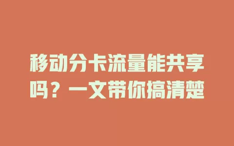 移动分卡流量能共享吗？一文带你搞清楚