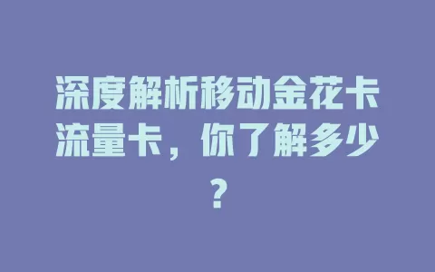 深度解析移动金花卡流量卡，你了解多少？