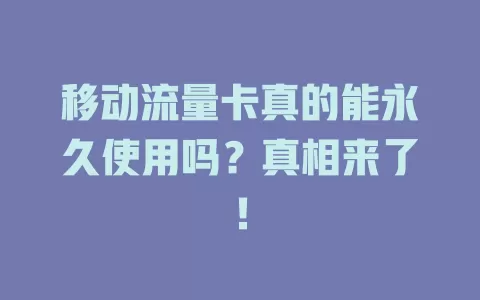 移动流量卡真的能永久使用吗？真相来了！