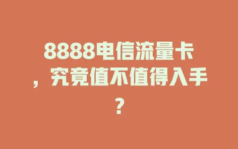 8888电信流量卡，究竟值不值得入手？
