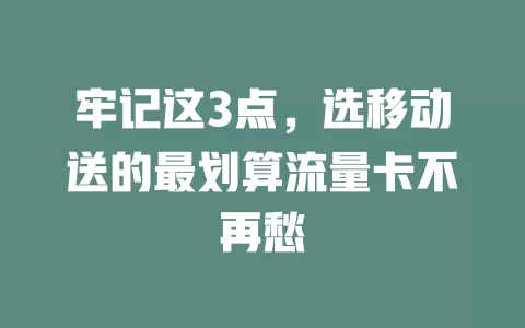 牢记这3点，选移动送的最划算流量卡不再愁