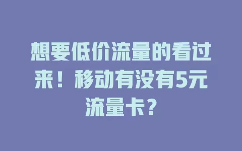 想要低价流量的看过来！移动有没有5元流量卡？