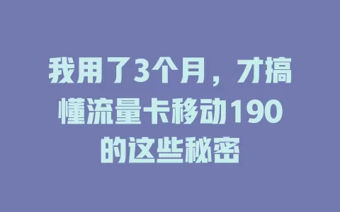 我用了3个月，才搞懂流量卡移动190的这些秘密