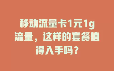 移动流量卡1元1g流量，这样的套餐值得入手吗？