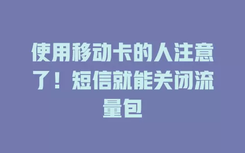 使用移动卡的人注意了！短信就能关闭流量包