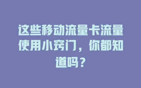 这些移动流量卡流量使用小窍门，你都知道吗？