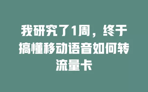我研究了1周，终于搞懂移动语音如何转流量卡