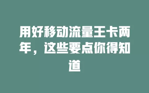 用好移动流量王卡两年，这些要点你得知道