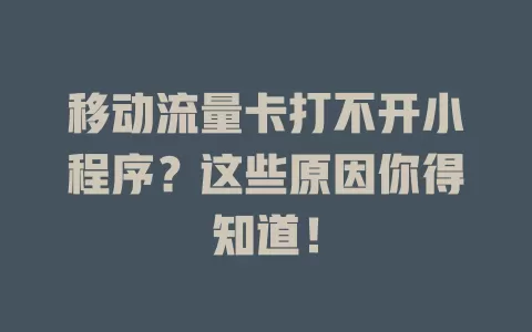 移动流量卡打不开小程序？这些原因你得知道！