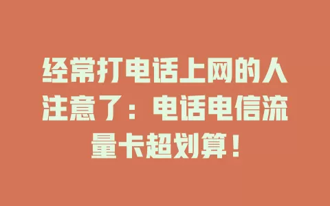 经常打电话上网的人注意了：电话电信流量卡超划算！