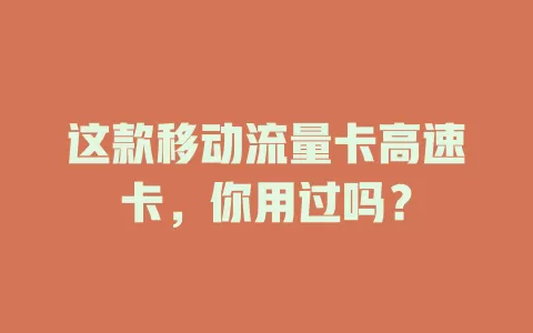 这款移动流量卡高速卡，你用过吗？