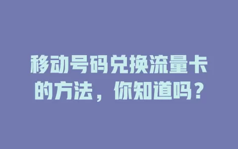 移动号码兑换流量卡的方法，你知道吗？