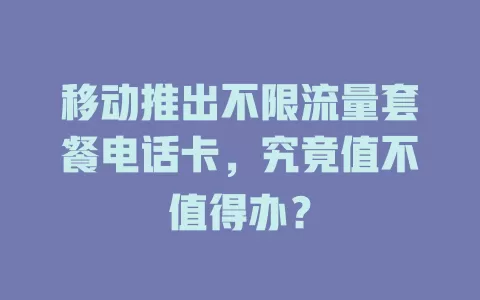 移动推出不限流量套餐电话卡，究竟值不值得办？