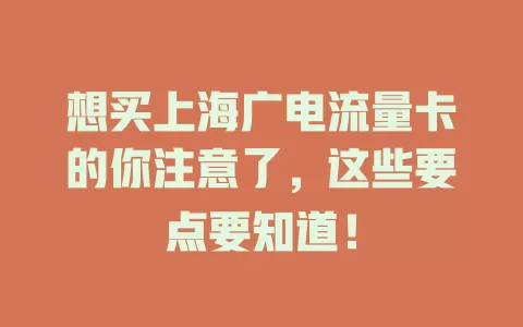 想买上海广电流量卡的你注意了，这些要点要知道！