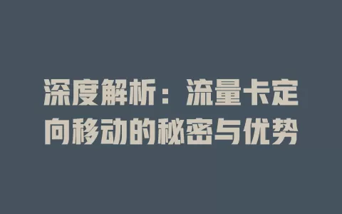 深度解析：流量卡定向移动的秘密与优势