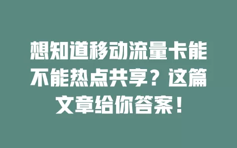 想知道移动流量卡能不能热点共享？这篇文章给你答案！