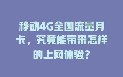 移动4G全国流量月卡，究竟能带来怎样的上网体验？
