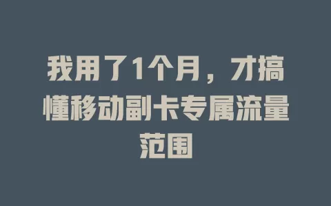 我用了1个月，才搞懂移动副卡专属流量范围