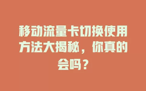 移动流量卡切换使用方法大揭秘，你真的会吗？