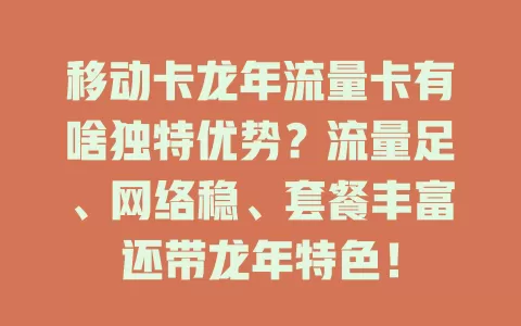 移动卡龙年流量卡有啥独特优势？流量足、网络稳、套餐丰富还带龙年特色！