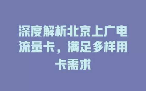 深度解析北京上广电流量卡，满足多样用卡需求