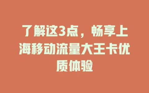 了解这3点，畅享上海移动流量大王卡优质体验