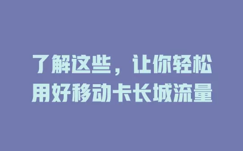 了解这些，让你轻松用好移动卡长城流量
