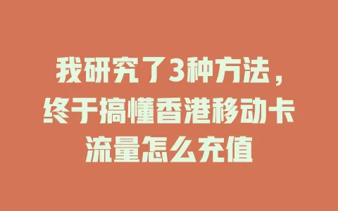 我研究了3种方法，终于搞懂香港移动卡流量怎么充值