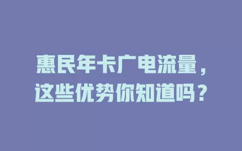 惠民年卡广电流量，这些优势你知道吗？