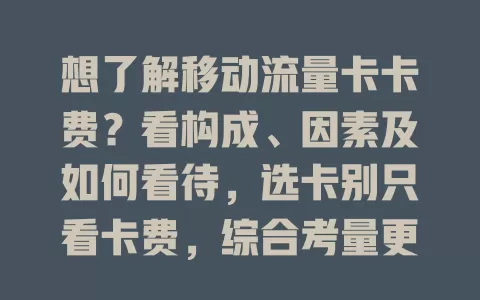 想了解移动流量卡卡费？看构成、因素及如何看待，选卡别只看卡费，综合考量更重要